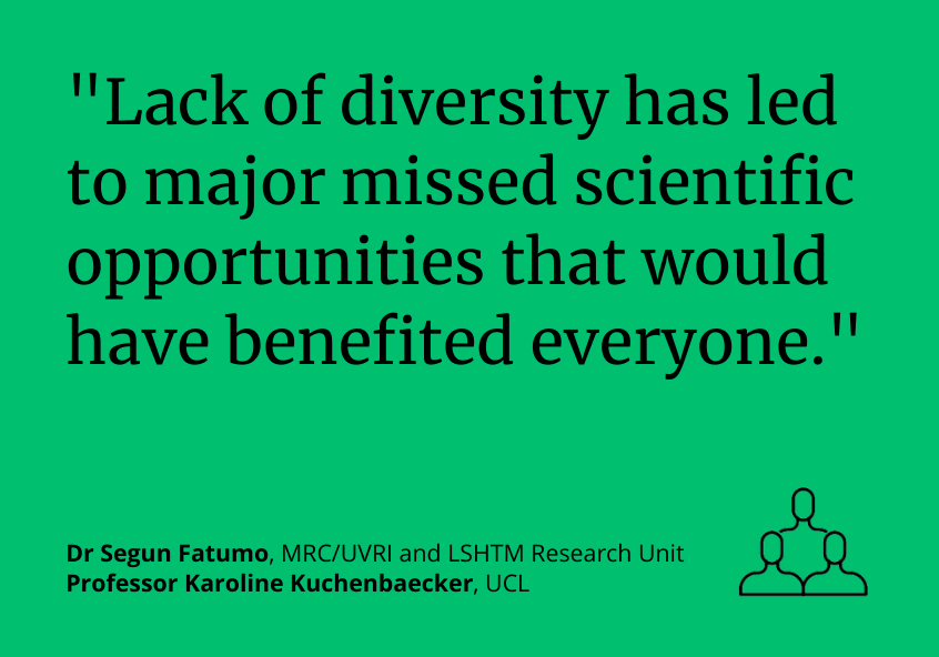 Dr Segun Fatumo and Prof Karoline Kuchenbaecker said: &quot;Lack of diversity has led to major missed scientific opportunities that would have benefited everyone.&quot;