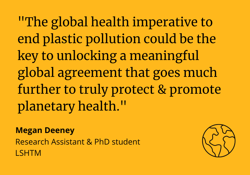 Megan Deeney said: &quot;The global health imperative to end plastic pollution could be the key to unlocking a meaningful global agreement that goes much further to truly protect &amp; promote planetary health.&quot;