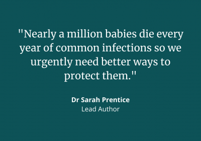 Dr Sarah Prentice: &quot;Nearly a million babies die every year of common infections so we urgently need better ways to protect them.&quot;