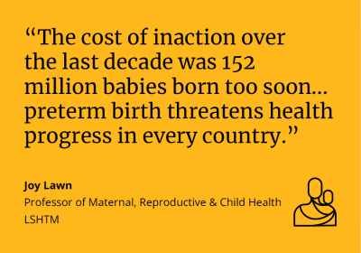 Joy Lawn said: &quot;The cost of inaction over the last decade was 152 million babies born too soon... preterm birth threatens health progress in every country.&quot;