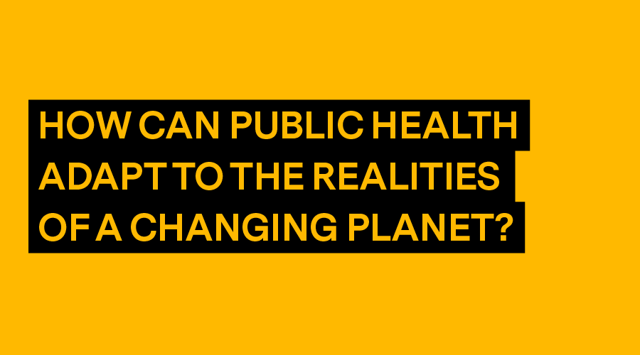 How can public health adapt to the realities of a changing planet?