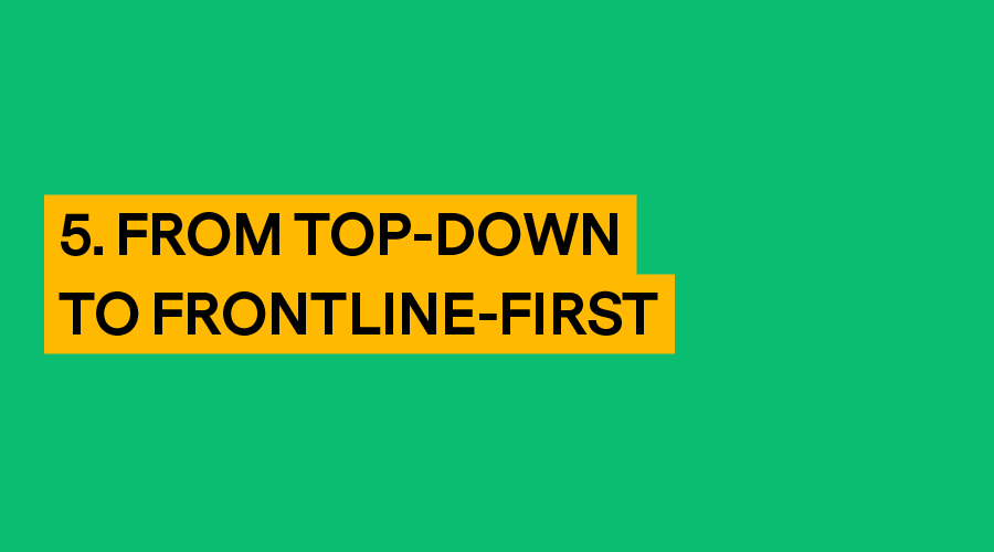 5. From top-down to frontline-first