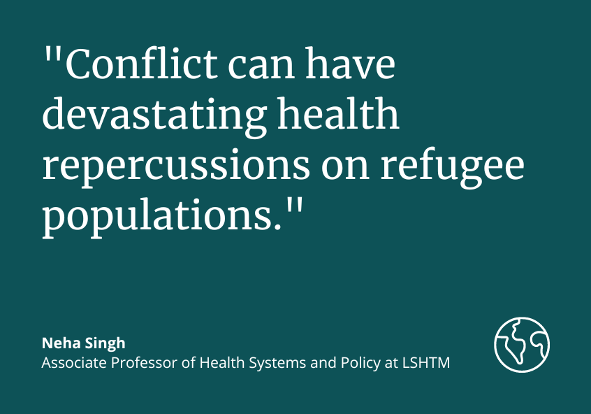 Neha Singh: "Conflict can have devastating health repurcussions on refugee populations."
