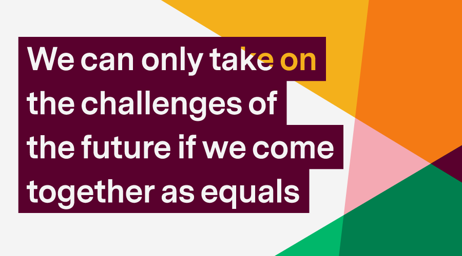 Graphic with words: We can only take on the challenges of the future if we come together as equals