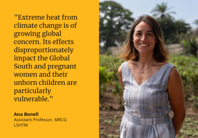"Extreme heat from climate change is of growing global concern. Its effects disproportionately impact the Global South and pregnant women and their unborn children are particularly vulnerable." Ana Bonell, Assistant Professor, MRCG, LSHTM