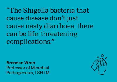 “The Shigella bacteria that cause disease don’t just cause nasty diarrhoea, there can be life-threatening complications.” Brendan Wren, Professor of Microbial Pathogenesis, LSHTM