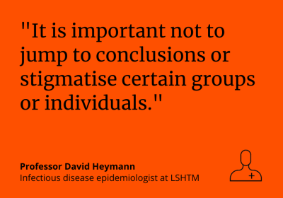 Professor David Heymann: “It is important not to jump conclusions or stigmatise certain groups or individuals."
