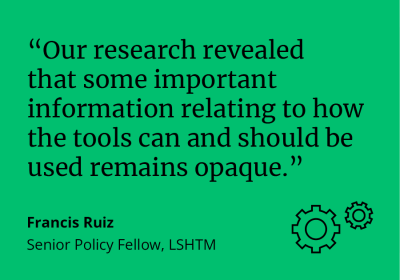 Francis Ruiz, Senior Policy Fellow at LSHTM, said: "Our research revealed that some important information relating to how the tool can and should be used remains opaque."