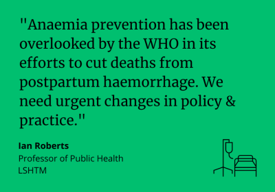 Ian Roberts said: "Anaemia prevention has been overlooked by the WHO in its efforts to cut deaths from postpartum haemorrhage. We need urgent changes in policy & practice."