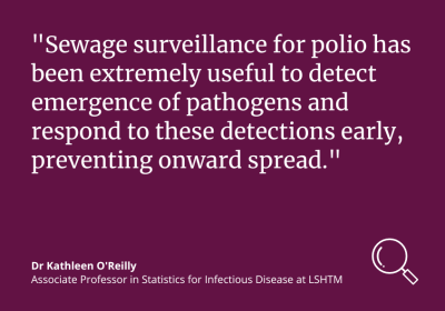 Kathleen O'Reilly: "Sewage surveillance for polio has been extremely useful to detect emergence of pathogens and respond to these detections early, preventing onward spread."