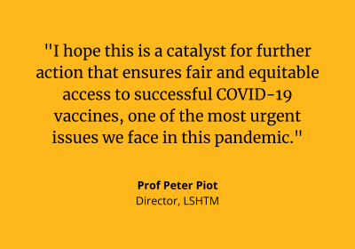 Professor Peter Piot: &quot;I hope this is a catalyst for further action that ensures fair and equitable access to successful COVID-19 vaccines, one of the most urgent issues we face in this pandemic.&quot;