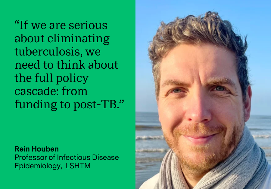 Quote from Rein Houben: “If we are serious about eliminating tuberculosis, we need to think about the full policy cascade: from funding to post-TB.”
