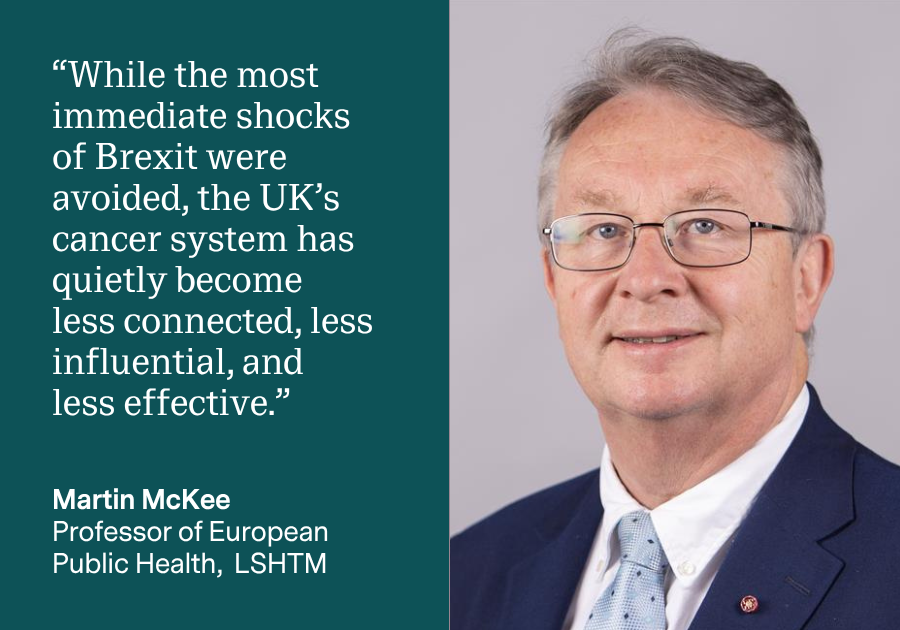 Quote from Martin McKee: "While the most immediate shocks of Brexit were avoided, the UK’s cancer system has quietly become less connected, less influential, and less effective."