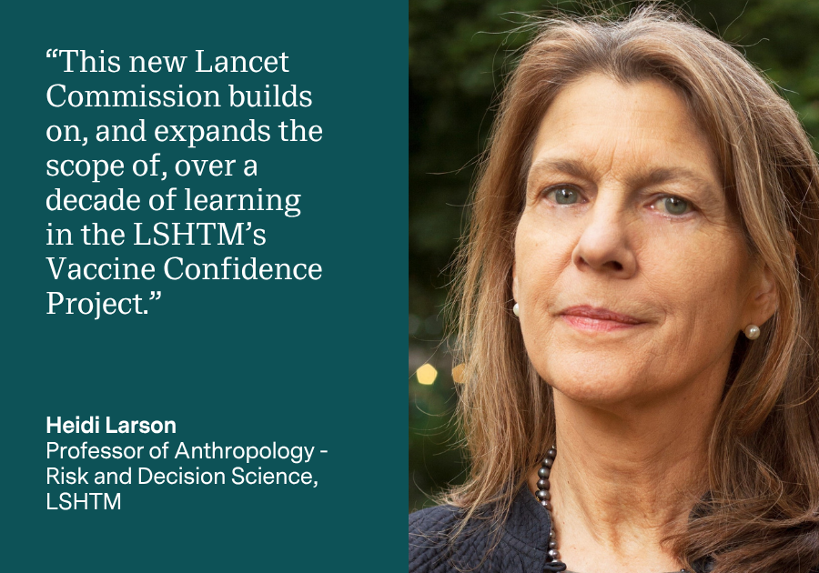 Green graphic with white text reading: “This new Lancet Commission builds on, and expands the scope of, over a decade of learning in the LSHTM’s Vaccine Confidence Project.” Heidi Larson, Professor of Anthropology – Risk and Decision Science, LSHTM. Inset: photo of Heidi Larson.
