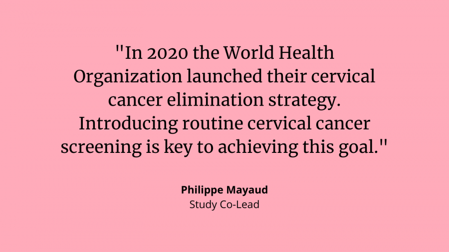 "In 2020 the WHO launched their cervical cancer elimination strategy. Introducing routine cervical cancer screening is key to achieving this goal." - Philippe Mayaud, study co-lead