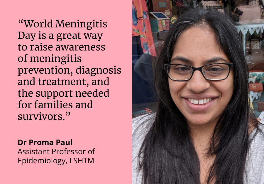 Dr Proma Paul said: &quot;World Meningitis Day is a great way to raise awareness of meningitis prevention, diagnosis and treatment, and the support needed for families and survivors.&quot;