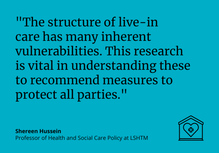 Shereen Hussein said: "The structure of live-in care has many inherent vulnerabilities. This research is vital in understanding these to recommend measures to protect all parties."