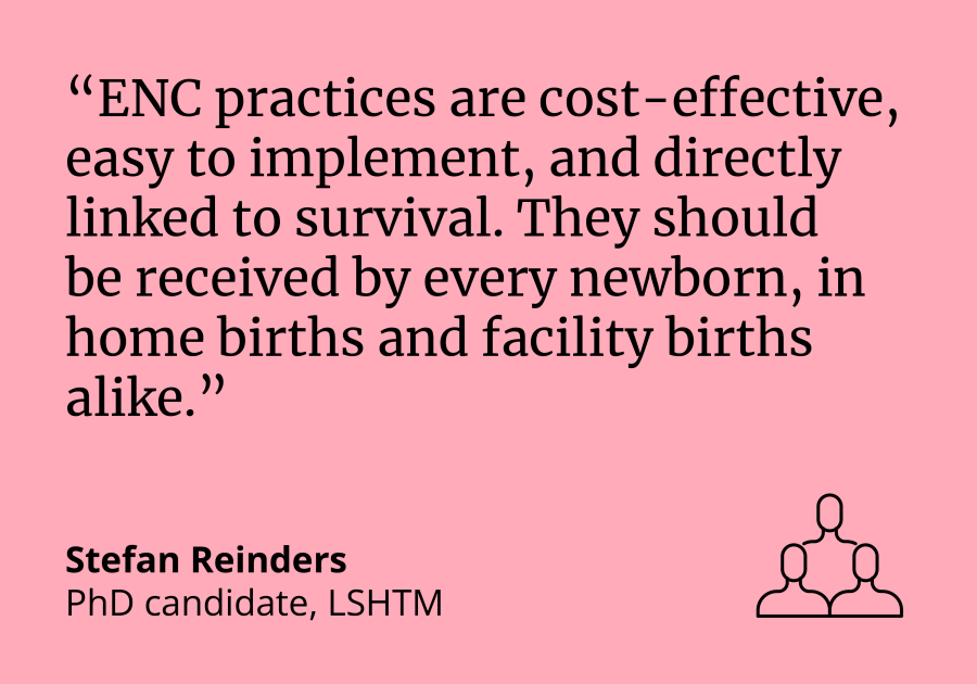 Stefan Reinders, PhD candidate at LSHTM said, &quot;ENC practices are cost-effective, easy to implement, and directly linked to survival. They should be received by every newborn, in home births and facility births alike.&quot;
