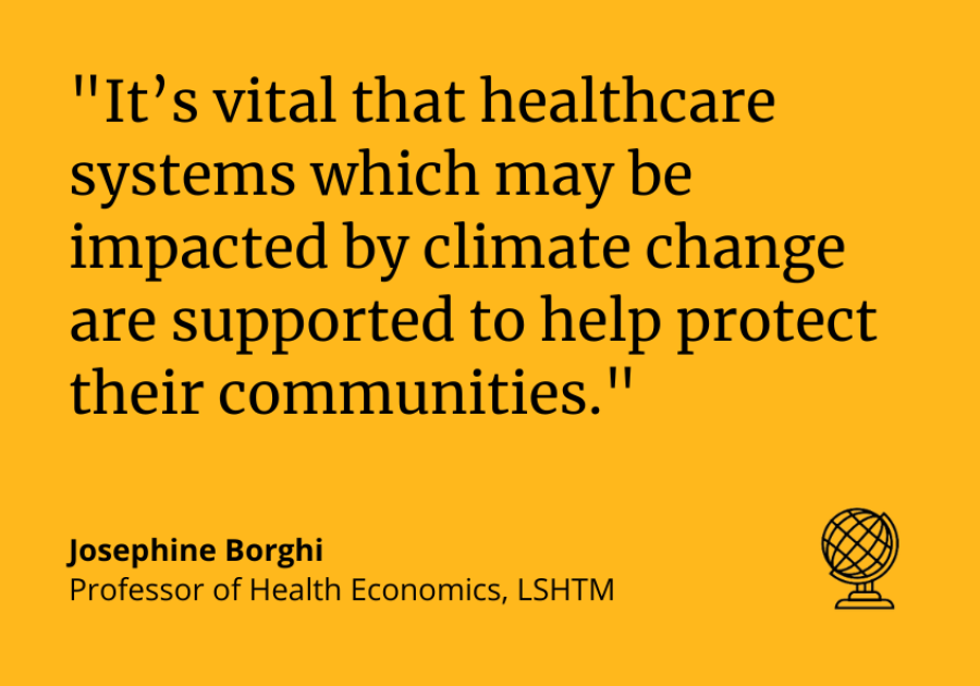 "It's vital that healthcare systems which may be impacted by climate change are supported to help protect their communities." Josephine Borghi, Professor of Health Economics, LSHTM