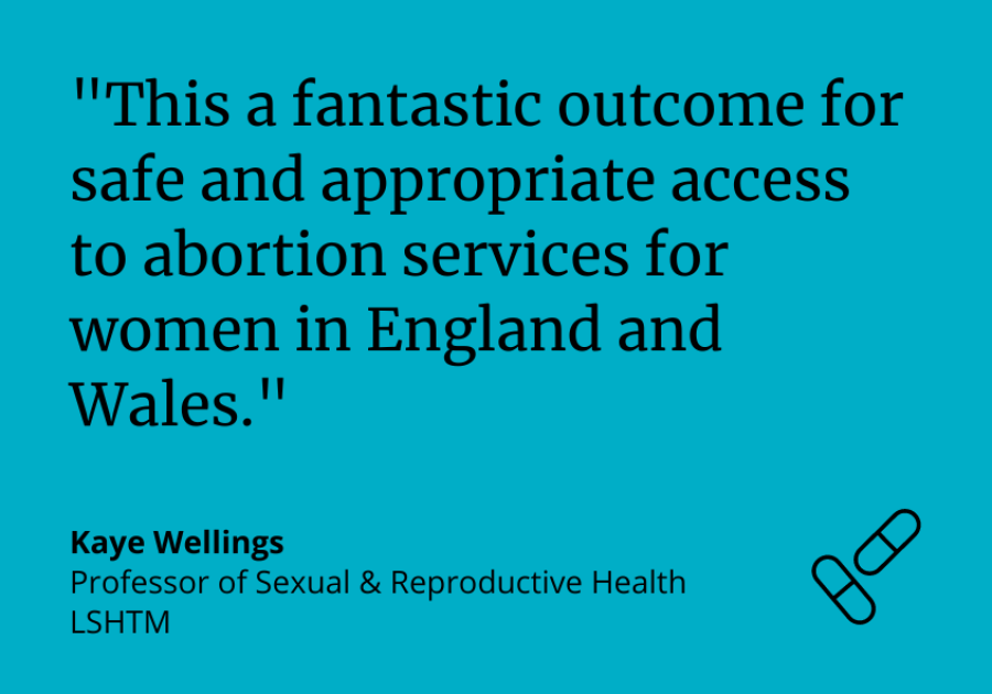 "This is a fantastic outcome for safe and appropriate access to abortion services for women in England and Wales." Prof Kaye Wellings.