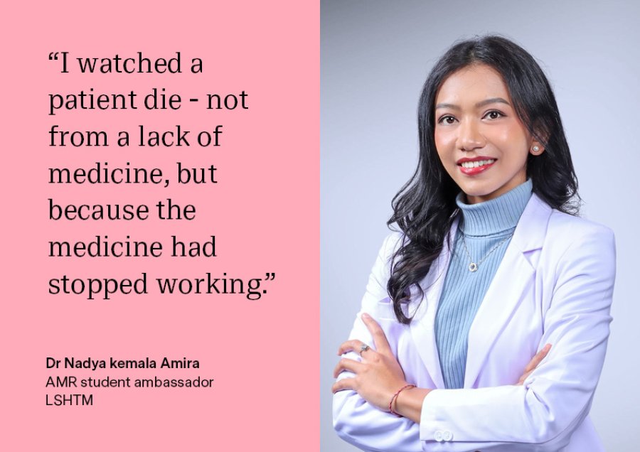 "I watched a patient die - not from a lack of medicine, but because the medicine had stopped working." - Nadya, AMR student ambassador