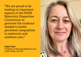 An image of Professor Cally Tann sits beside a quote in black text that reads: "“We are proud to be leading on important aspects of the NIHR Maternity Disparities Consortium to generate the evidence needed to tackle persistent inequalities in maternity and newborn care.” on a yellow background. Cally's name and title sit below this. 