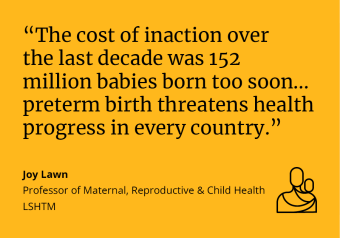 Joy Lawn said: "The cost of inaction over the last decade was 152 million babies born too soon... preterm birth threatens health progress in every country."